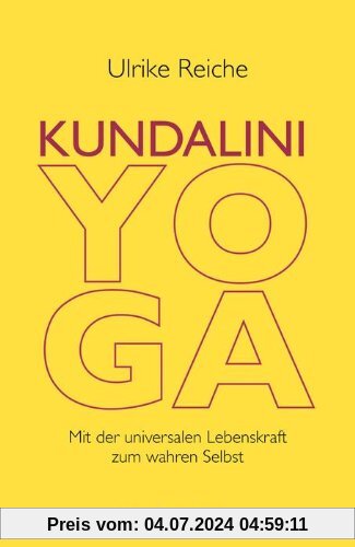 Kundalini-Yoga: Mit der universalen Lebenskraft zum wahren Selbst