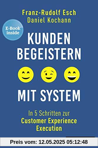 Kunden begeistern mit System: In 5 Schritten zur Customer Experience Execution, plus E-Book inside (ePub, mobi oder pdf)