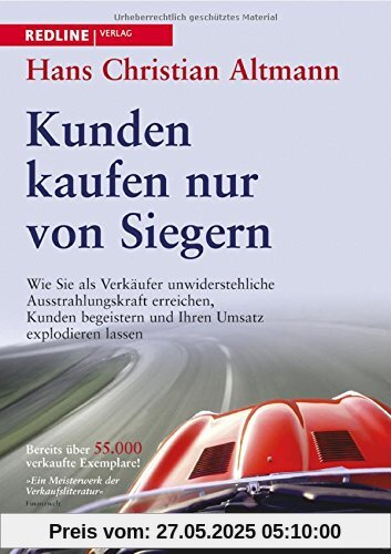 Kunden kaufen nur von Siegern: Wie Sie als Verkäufer unwiderstehliche Ausstrahlungskraft erreichen,Kunden begeistern und Ihren Umsatzexplodieren lassen