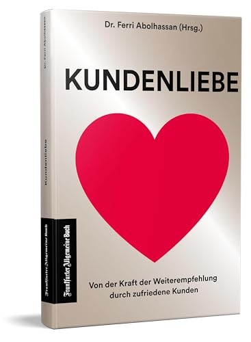 Kundenliebe: Von der Kraft der Weiterempfehlung durch zufriedene Kunden von Frankfurter Allgemeine Buch