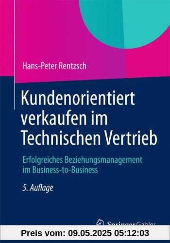Kundenorientiert verkaufen im Technischen Vertrieb: Erfolgreiches Beziehungsmanagement im Business-to-Business Kundenorientiert verkaufen im Technischen Vertrieb: Erfolgreiches Beziehungsmanagement im Business-to-Business