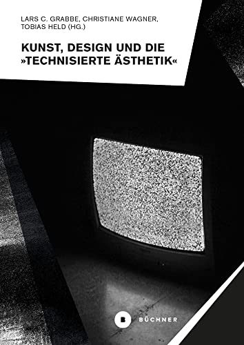 Kunst, Design und die »Technisierte Ästhetik« (Welt | Gestalten) von Büchner-Verlag