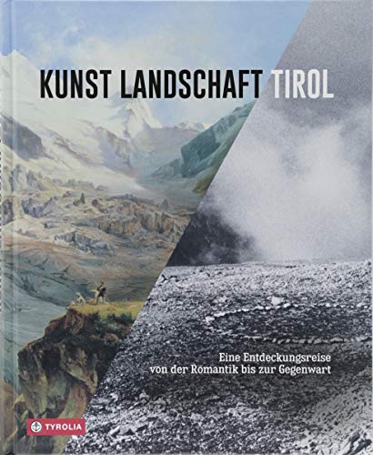 Kunst Landschaft Tirol: Eine Entdeckungsreise von der Romantik bis zur Gegenwart.
