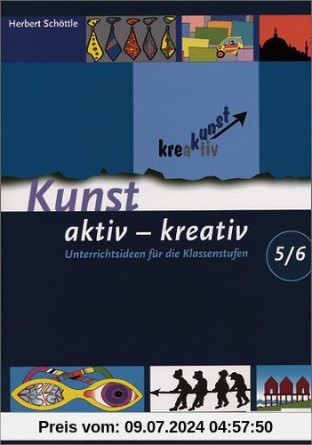 Kunst aktiv - kreativ: Band 1: Unterrichtsideen für die Klassenstufen 5/6