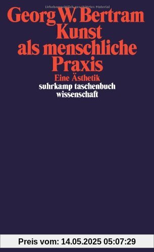 Kunst als menschliche Praxis: Eine Ästhetik (suhrkamp taschenbuch wissenschaft)