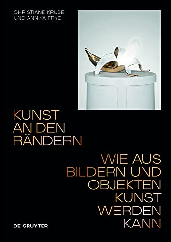 Kunst an den Rändern: Wie aus Bildern und Objekten Kunst werden kann von de Gruyter