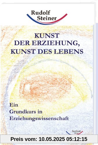 Kunst der Erziehung, Kunst des Lebens: Ein Grundkurs in Erziehungswissenschaft Kunst der Erziehung, Kunst des Lebens: Ein Grundkurs in Erziehungswissenschaft