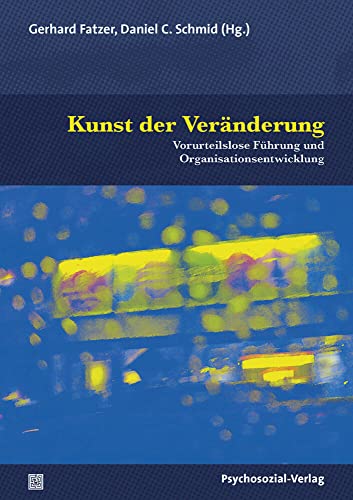 Kunst der Veränderung: Vorurteilslose Führung und Organisationsentwicklung (Therapie & Beratung) von Psychosozial Verlag GbR