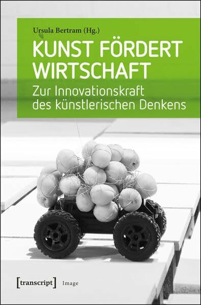 Kunst f�rdert Wirtschaft: Zur Innovationskraft des k�nstlerischen Denkens (Image)