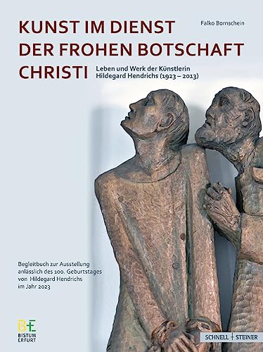 Kunst im Dienst der Frohen Botschaft Christi: Leben und Werk der Künstlerin Hildegard Hendrichs (1923-2013) von Schnell & Steiner