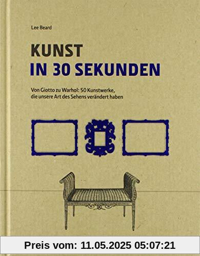 Kunst in 30 Sekunden: Von Glotto zu Warhol: 50 Kunstwerke die unsere Art des Sehens verändert haben