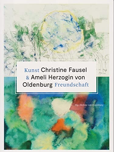 Kunst & Freundschaft - Christine Fausel & Ameli Herzogin von Oldenburg Kunst & Freundschaft - Christine Fausel & Ameli Herzogin von Oldenburg von Isensee, Florian, GmbH