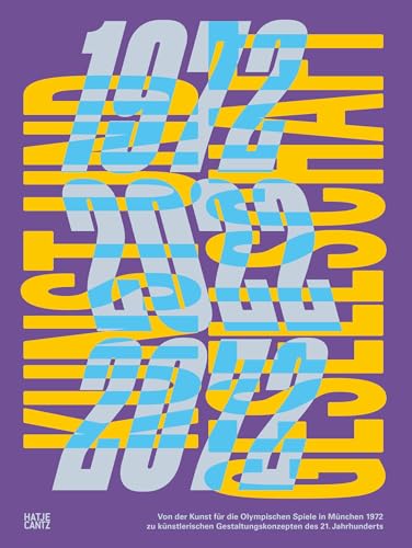 Kunst und Gesellschaft 1972–2022–2072: Von der Kunst für die Olympischen Spiele in München 1972 zu künstlerischen Gestaltungskonzepten des 21. Jahrhunderts von Hatje Cantz