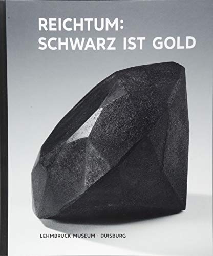 Kunst & Kohle. Reichtum: Schwarz ist Gold: Katalog zur Ausstellung im Lehmbruck Museum Duisburg (Kunst & Kohle: Ein Kunstprojekt)
