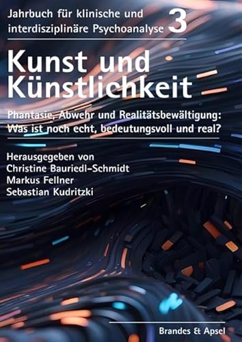 Kunst und Künstlichkeit: Phantasie, Abwehr und Realitätsbewältigung: Was ist noch echt, bedeutungsvoll und real? (Jahrbuch für klinische und interdisziplinäre Psychoanalyse) von Brandes & Apsel