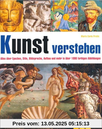 Kunst verstehen: Alles über Epochen, Stile, Bildsprache, Aufbau und mehr in über 1000 farbigen Abbildungen