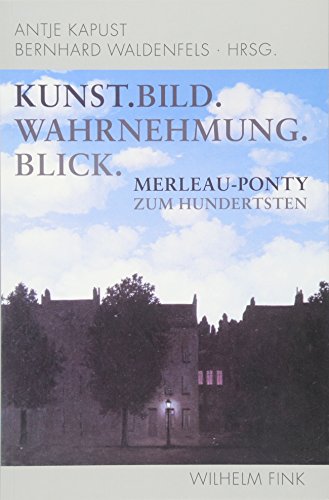 Kunst. Bild. Wahrnehmung. Blick: Merleau-Ponty zum Hundertsten