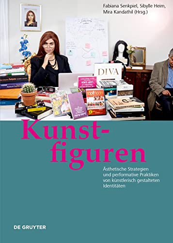 Kunstfiguren: Ästhetische Strategien und performative Praktiken von künstlerisch gestalteten Identitäten Kunstfiguren: Ästhetische Strategien und performative Praktiken von künstlerisch gestalteten Identitäten