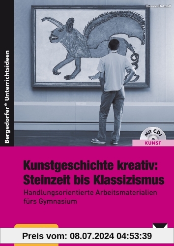 Kunstgeschichte kreativ:Steinzeit bis Klassizismus: Handlungsorientierte Arbeitsmaterialien fürs Gymnasium (7. bis 10. Klasse)