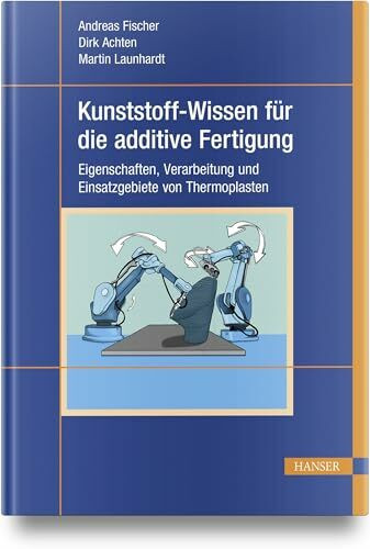 Kunststoff-Wissen f�r die additive Fertigung: Eigenschaften, Verarbeitung und Einsatzgebiete v... Kunststoff-Wissen f�r die additive Fertigung: Eigenschaften, Verarbeitung und Einsatzgebiete v...
