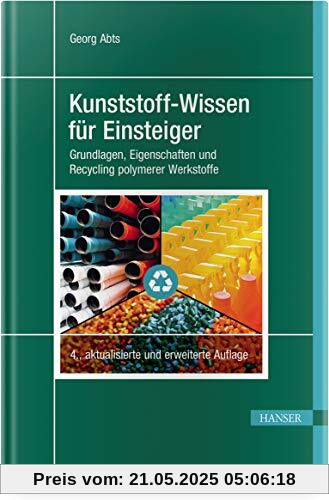 Kunststoff-Wissen für Einsteiger: Grundlagen, Eigenschaften und Recycling polymerer Werkstoffe Kunststoff-Wissen für Einsteiger: Grundlagen, Eigenschaften und Recycling polymerer Werkstoffe