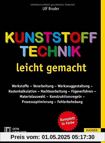 Kunststofftechnik leicht gemacht: Werkstoffe - Verarbeitung - Werkzeuggestaltung - Kostenkalkulation - Nachbearbeitung - Fügeverfahren - ... - Prozessoptimierung - Fehlerbehebung Kunststofftechnik leicht gemacht: Werkstoffe - Verarbeitung - Werkzeuggestaltung - Kostenkalkulation - Nachbearbeitung - Fügeverfahren - ... - Prozessoptimierung - Fehlerbehebung
