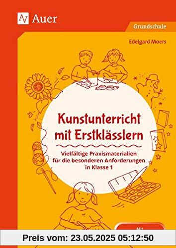 Kunstunterricht mit Erstklässlern: Vielfältige Praxismaterialien für die besonderen Anforderungen in Klasse 1 (Fachunterricht mit Erstklässlern)