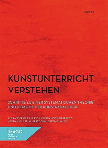 Kunstunterricht verstehen: Schritte zu einer systematischen Theorie und Didaktik der Kunstpäda... Kunstunterricht verstehen: Schritte zu einer systematischen Theorie und Didaktik der Kunstpäda...