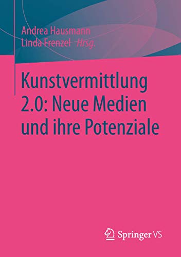 Kunstvermittlung 2.0: Neue Medien und ihre Potenziale: Neue Medien und ihre Potenziale (German Edition)