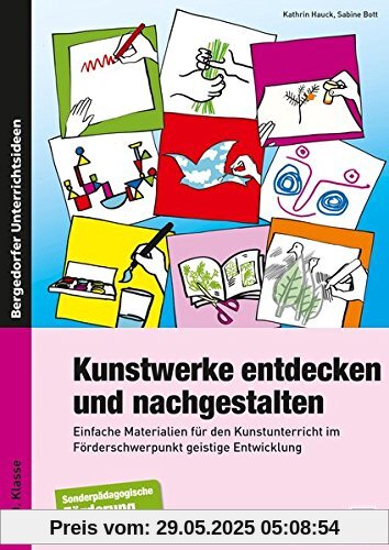 Kunstwerke entdecken und nachgestalten: Einfache Materialien für den Kunstunterricht im Förderschwerpunkt geistige Entwicklung (5. bis 10. Klasse)