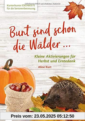 Kunterbunte Ideenkiste für die Seniorenbetreuung: Bunt sind schon die Wälder: Kleine Aktivierungen für Herbst und Erntedank Kunterbunte Ideenkiste für die Seniorenbetreuung: Bunt sind schon die Wälder: Kleine Aktivierungen für Herbst und Erntedank