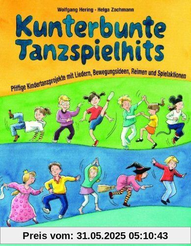 Kunterbunte Tanzspielhits: Pfiffige Kindertanzprojekte mit Liedern, Bewegungsideen, Reimen und Spielaktionen