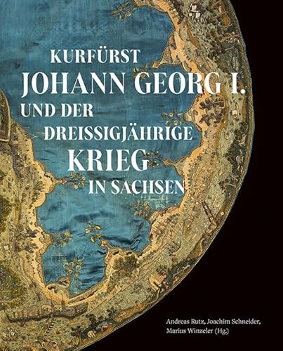 Kurfürst Johann Georg I. und der Dreißigjährige Krieg in Sachsen: Spurensuche. Geschichte und Kultur Sachsens. Sonderband2 Kurfürst Johann Georg I. und der Dreißigjährige Krieg in Sachsen: Spurensuche. Geschichte und Kultur Sachsens. Sonderband2 von Sandstein Kommunikation