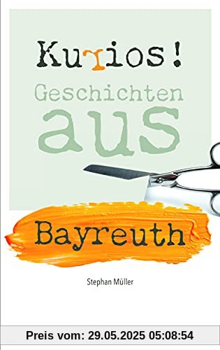 Kurios! Geschichten aus Bayreuth (Geschichten und Anekdoten)
