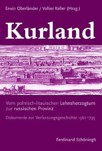 Kurland: Vom polnisch-litauischen Lehnsherzogtum zur russischen Provinz. Dokumente zur Verfassungsgeschichte 1561-1795 Kurland: Vom polnisch-litauischen Lehnsherzogtum zur russischen Provinz. Dokumente zur Verfassungsgeschichte 1561-1795