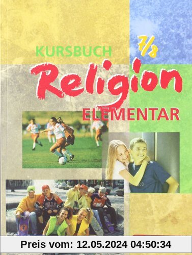 Kursbuch Religion Elementar 7/8. Schülerbuch. Für alle Länder außer Bayern und Saarland: Ein Arbeitsbuch für den Religionsunterricht