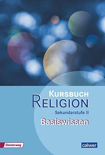 Kursbuch Religion Sekundarstufe II - Ausgabe 2014: Basiswissen (Kursbuch Religion Sekundarstufe II: Arbeitsbuch für den Religionsunterricht in der Oberstufe) Kursbuch Religion Sekundarstufe II - Ausgabe 2014: Basiswissen (Kursbuch Religion Sekundarstufe II: Arbeitsbuch für den Religionsunterricht in der Oberstufe)