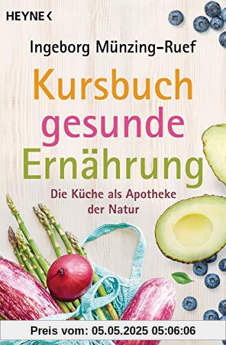 Kursbuch gesunde Ernährung: Die Küche als Apotheke der Natur - Vollständig überarbeitete Neuausgabe