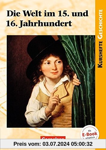 Kurshefte Geschichte: Die Welt im 15. und 16. Jahrhundert: Schülerbuch