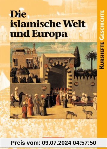 Kurshefte Geschichte: Die islamische Welt und Europa: Schülerbuch