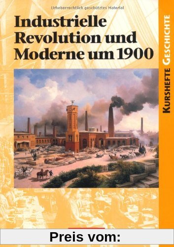Kurshefte Geschichte: Industrielle Revolution und Moderne um 1900: Schülerbuch