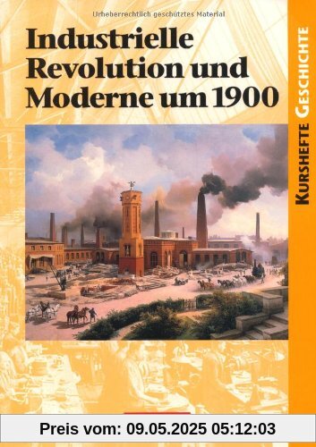 Kurshefte Geschichte: Industrielle Revolution und Moderne um 1900: Schülerbuch