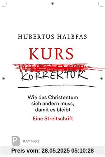 Kurskorrektur: Wie das Christentum sich ändern muss, damit es bleibt. Eine Streitschrift