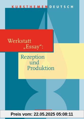 Kursthemen Deutsch: Werkstatt Essay: Rezeption und Produktion: Schülerbuch Kursthemen Deutsch: Werkstatt Essay: Rezeption und Produktion: Schülerbuch