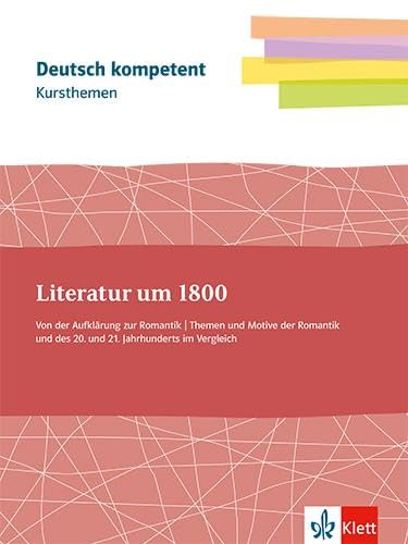 Kursthemen Literatur um 1800: Themenheft mit Erarbeitungskapiteln und Abiturwissen Klassen 11-13 (Deutsch kompetent) von Klett
