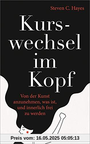 Kurswechsel im Kopf: Von der Kunst anzunehmen, was ist, und innerlich frei zu werden