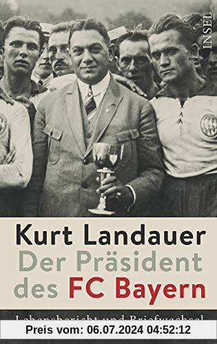 Kurt Landauer - Der Präsident des FC Bayern: Lebensbericht und Briefwechsel mit Maria Baumann