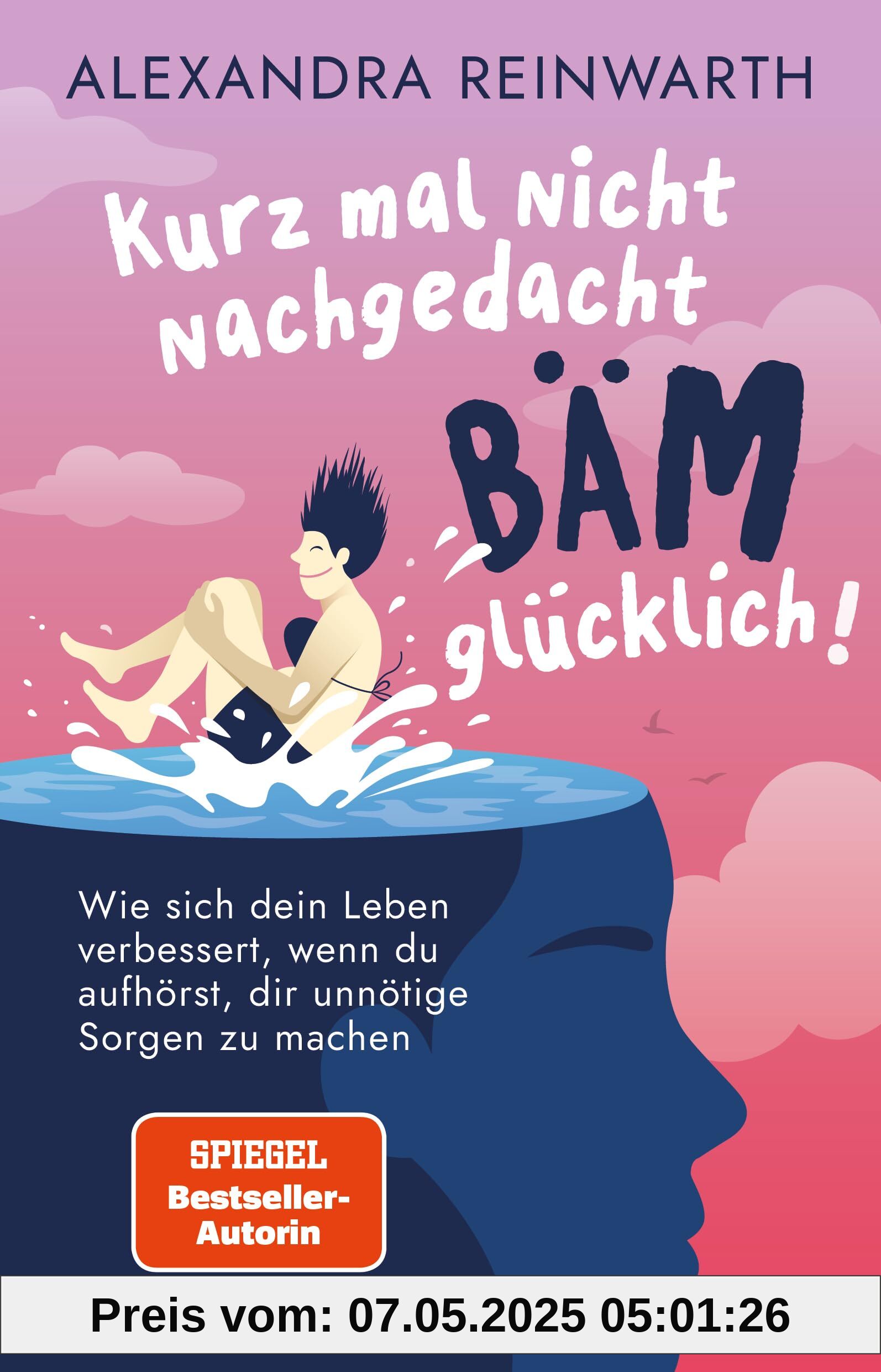 Kurz mal nicht nachgedacht - bäm - glücklich!: Wie sich dein Leben verbessert, wenn du aufhörst, dir unnötige Sorgen zu machen Kurz mal nicht nachgedacht - bäm - glücklich!: Wie sich dein Leben verbessert, wenn du aufhörst, dir unnötige Sorgen zu machen