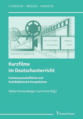 Kurzfilme im Deutschunterricht: Fachwissenschaftliche und fachdidaktische Perspektiven (Literatur – Medien – Didaktik) von Frank & Timme