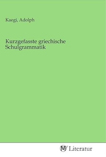 Kurzgefasste griechische Schulgrammatik